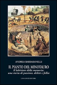 Il pianto del Minotauro. Il labirinto della memoria: una storia di passioni, delitti e follia - Librerie.coop