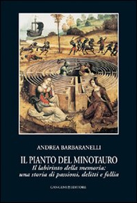 Il pianto del Minotauro. Il labirinto della memoria: una storia di passioni, delitti e follia - Librerie.coop Il pianto del Minotauro. Il labirinto della memoria: una storia di passioni, delitti e follia - Librerie.coop