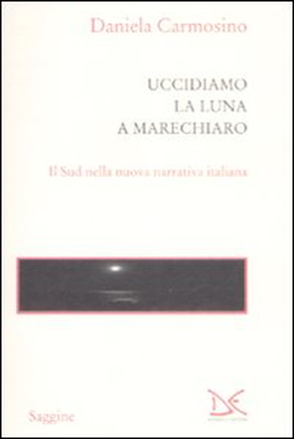 Uccidiamo la luna a Marechiaro. Il sud nella nuova narrativa italiana - Librerie.coop