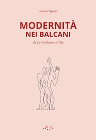 Modernità nei Balcani. Da Le Corbusier a Tito - Librerie.coop