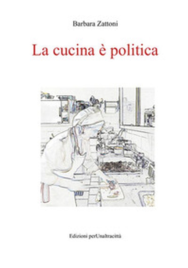 La cucina è politica. Ricette e percorsi, dalla dignità della fame alla gola - Librerie.coop La cucina è politica. Ricette e percorsi, dalla dignità della fame alla gola - Librerie.coop