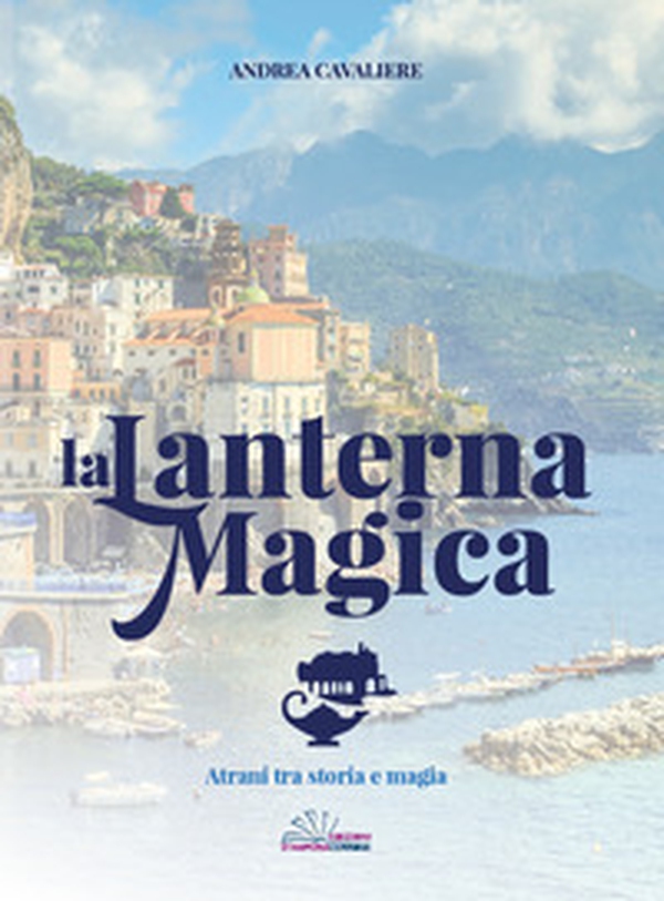 La lanterna magica. Atrani tra storia e magia - Librerie.coop La lanterna magica. Atrani tra storia e magia - Librerie.coop