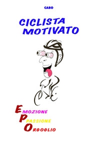 Ciclista motivato. Emozione, passione, orgoglio - Librerie.coop Ciclista motivato. Emozione, passione, orgoglio - Librerie.coop