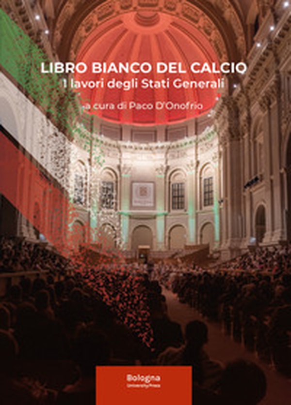 Libro bianco del calcio. I lavori degli Stati Generali. Atti del Convegno, 7 ottobre 2024 Alma Mater Studiorum, Università di Bologna - Librerie.coop