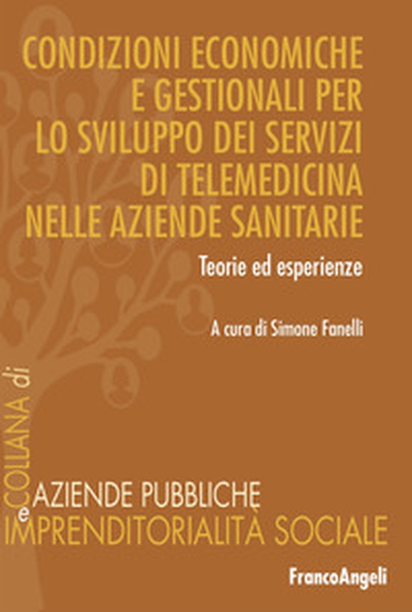 Condizioni economiche e gestionali per lo sviluppo dei servizi di telemedicina nelle aziende sanitarie. Teorie ed esperienze - Librerie.coop