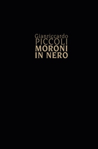 Gianriccardo Piccoli. Moroni in nero - Librerie.coop Gianriccardo Piccoli. Moroni in nero - Librerie.coop