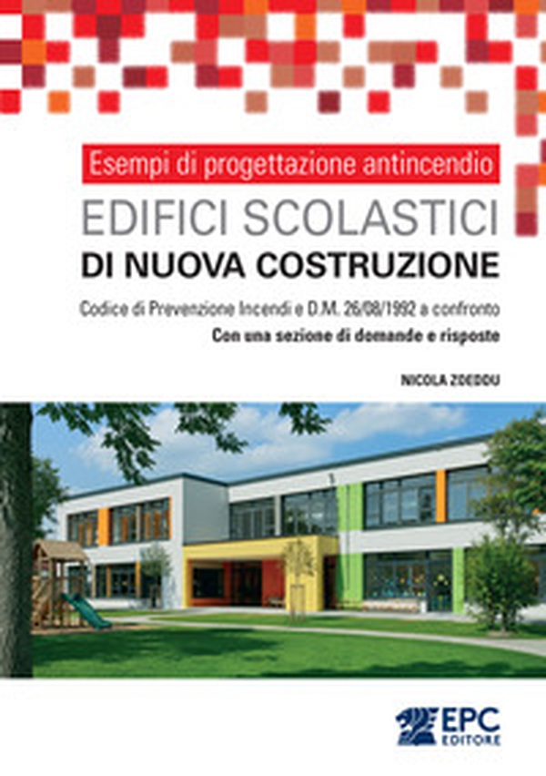 Esempi di progettazione antincendio. Edifici scolastici di nuova costruzione. Codice di Prevenzione Incendi e DM 26/08/1992 a confronto. Con una sezione di domande e risposte - Librerie.coop