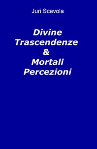 Divine trascendenze & mortali percezioni - Librerie.coop