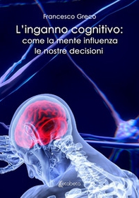 L'inganno cognitivo: come la mente influenza le nostre decisioni - Librerie.coop