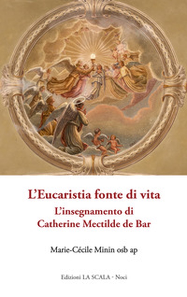 L'Eucaristia fonte di vita. L'insegnamento di Catherine Mectilde de Bar - Librerie.coop L'Eucaristia fonte di vita. L'insegnamento di Catherine Mectilde de Bar - Librerie.coop