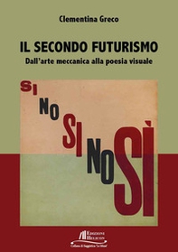 Il secondo Futurismo. Dall'arte meccanica alla poesia visuale - Librerie.coop