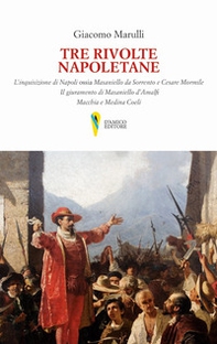 Tre rivolte napoletane. L'inquisizione di Napoli ossia Masaniello da Sorrento e Cesare Mormile. Il giuramento di Masaniello d'Amalfi. Macchia e Medina Coeli - Librerie.coop