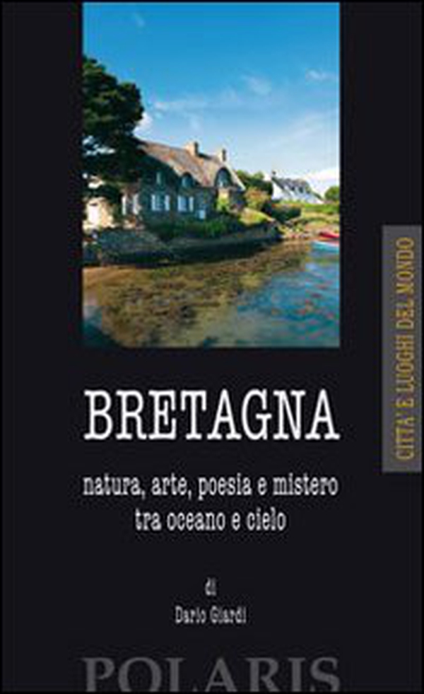 Bretagna. Natura, arte, poesia e mistero tra oceano e cielo - Librerie.coop Bretagna. Natura, arte, poesia e mistero tra oceano e cielo - Librerie.coop