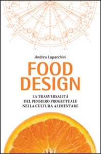 Food design. La trasversalità del pensiero progettuale nella cultura alimentare - Librerie.coop Food design. La trasversalità del pensiero progettuale nella cultura alimentare - Librerie.coop