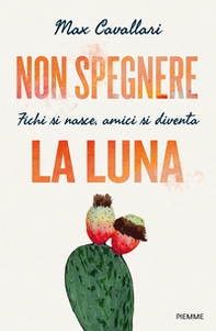 Non spegnere la luna. Fichi si nasce, amici si diventa - Librerie.coop Non spegnere la luna. Fichi si nasce, amici si diventa - Librerie.coop