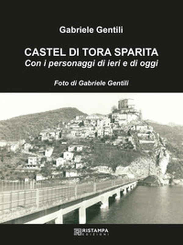 Castel di Tora sparita. Con i personaggi di ieri e di oggi - Librerie.coop