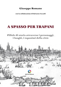 A spasso per Trapani. Pillole di storia attraverso i personaggi, i luoghi, i toponimi della città - Librerie.coop