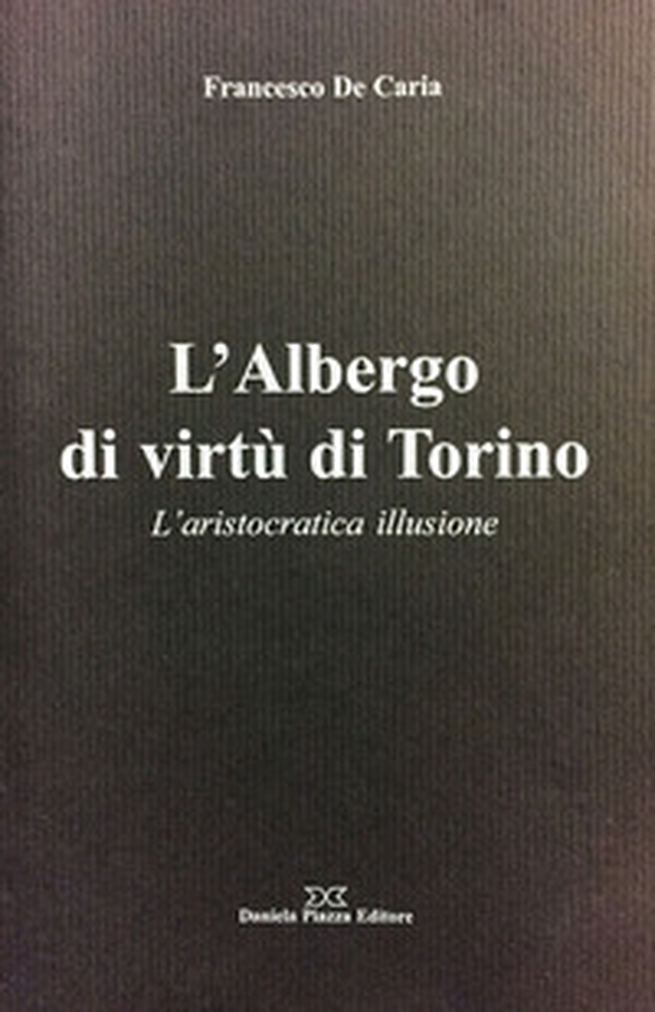 L'Albergo di virtù di Torino. L'aristocratica illusione - Librerie.coop L'Albergo di virtù di Torino. L'aristocratica illusione - Librerie.coop