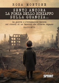 Sento ancora la forza dello schiaffo sulla guancia... La guerra e l'occupazione tedesca nei ricordi di un bambino che diventa ragazzo - Librerie.coop