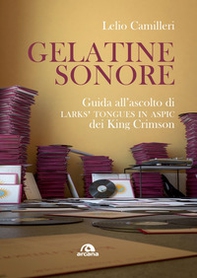 Gelatine sonore. Guida all'ascolto di Larks' tongues in Aspic dei King Crimson - Librerie.coop