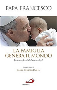 La famiglia genera il mondo. Le catechesi del mercoledì - Librerie.coop