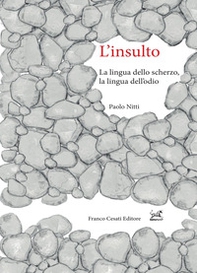 L'insulto. La lingua dello scherzo, la lingua dell'odio - Librerie.coop