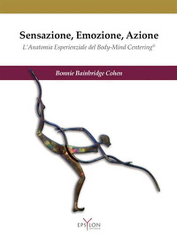 Sensazione, emozione, azione. L'anatomia esperienziale del Body-Mind Centering© - Librerie.coop Sensazione, emozione, azione. L'anatomia esperienziale del Body-Mind Centering© - Librerie.coop