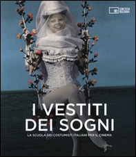 I vestiti dei sogni. La scuola dei costumisti italiani per il cinema. Catalogo della mostra (Roma, 17 gennaio-22 marzo 2015) - Librerie.coop