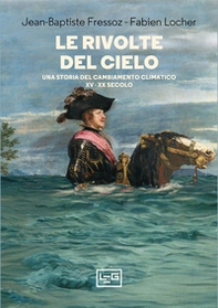 Le rivolte del cielo. Una storia del cambiamento climatico, XV-XX secolo - Librerie.coop