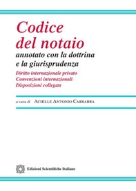 Codice del notaio annotato con la dottrina e la giurisprudenza. Diritto internazionale privato. Convenzioni internazionali. Disposizioni collegate - Librerie.coop