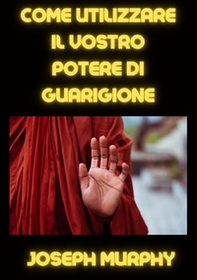 Come utilizzare il vostro potere di guarigione - Librerie.coop Come utilizzare il vostro potere di guarigione - Librerie.coop