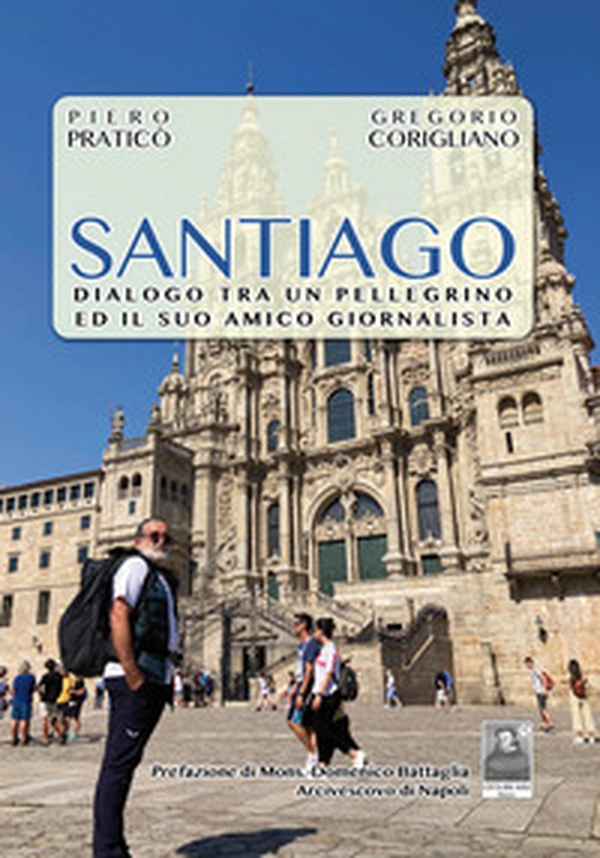 Santiago. Dialogo tra un pellegrino ed il suo amico giornalista - Librerie.coop Santiago. Dialogo tra un pellegrino ed il suo amico giornalista - Librerie.coop