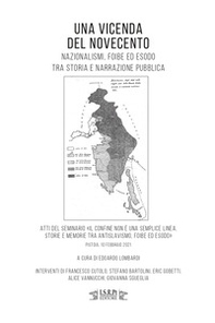 Una vicenda del Novecento. Nazionalismi, foibe ed esodo tra storia e narrazione pubblica. Atti del seminario «Il confine non è una semplice linea. Storie e memorie tra antislavismo, foibe ed esodo». (Pistoia, 10 febbraio 2021) - Librerie.coop