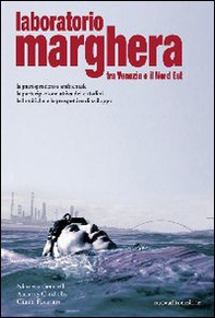 Laboratorio Marghera. Tra Venezia e il Nord Est. La giurisprudenza ambientale, la partecipazione attiva dei cittadini, le bonifiche e le prospettive di sviluppo - Librerie.coop