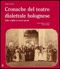 Cronache del teatro dialettale bolognese dalle origini ai nostri giorni - Librerie.coop