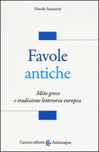 Favole antiche. Mito greco e tradizione letteraria europea - Librerie.coop