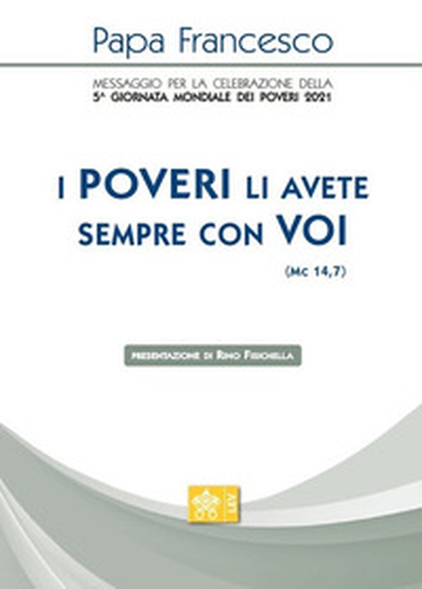 «I poveri li avete sempre con voi» (Mc 14,7). Messaggio per la celebrazione della 5ª Giornata mondiale dei poveri 2021 - Librerie.coop «I poveri li avete sempre con voi» (Mc 14,7). Messaggio per la celebrazione della 5ª Giornata mondiale dei poveri 2021 - Librerie.coop
