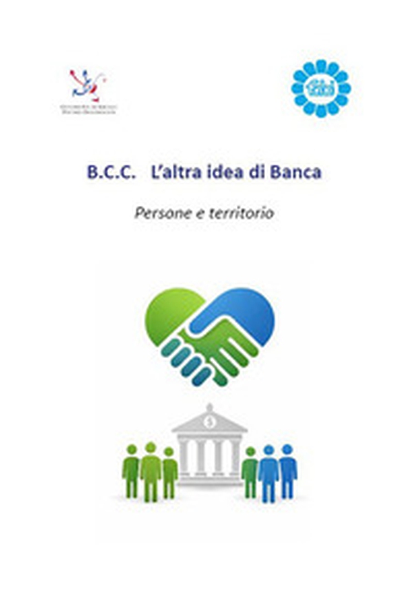 B.C.C. L'altra idea di Banca. Persone e territorio - Librerie.coop