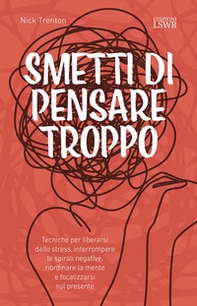 Smetti di pensare troppo. Tecniche per liberarsi dallo stress, interrompere le spirali negative, riordinare la mente e focalizzarsi sul presente - Librerie.coop Smetti di pensare troppo. Tecniche per liberarsi dallo stress, interrompere le spirali negative, riordinare la mente e focalizzarsi sul presente - Librerie.coop