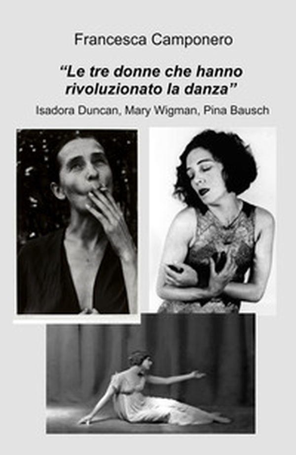 Le tre donne che hanno rivoluzionato la danza. Isadora Duncan, Mary Wigman, Pina Bausch - Librerie.coop Le tre donne che hanno rivoluzionato la danza. Isadora Duncan, Mary Wigman, Pina Bausch - Librerie.coop