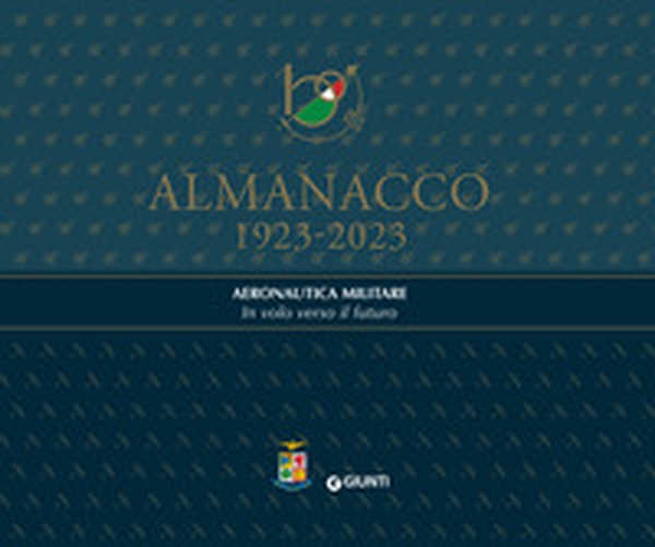 Almanacco 1923-2023. Aeronautica Militare. In volo verso il futuro - Librerie.coop Almanacco 1923-2023. Aeronautica Militare. In volo verso il futuro - Librerie.coop