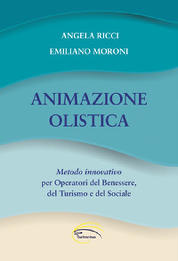 Animazione olistica. Metodo innovativo per operatori del benessere, del turismo e del sociale - Librerie.coop Animazione olistica. Metodo innovativo per operatori del benessere, del turismo e del sociale - Librerie.coop