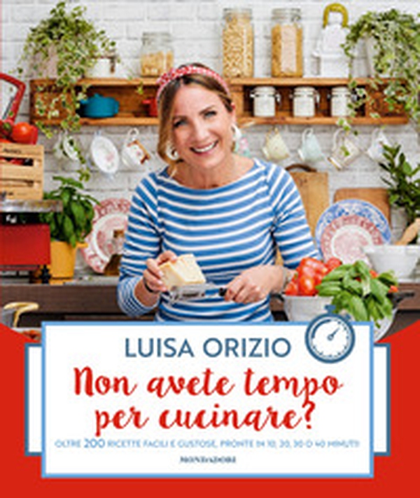 Non avete tempo per cucinare? Oltre 200 ricette facili e gustose, pronte in 10, 20, 30 o 40 minuti - Librerie.coop