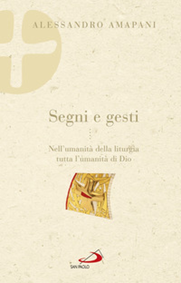 Segni e gesti. Nell'umanità della liturgia tutta l'umanità di Dio - Librerie.coop Segni e gesti. Nell'umanità della liturgia tutta l'umanità di Dio - Librerie.coop
