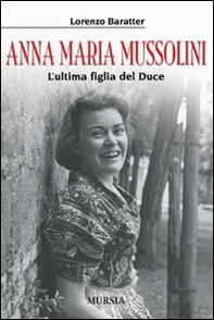Anna Maria Mussolini. L'ultima figlia del duce - Librerie.coop