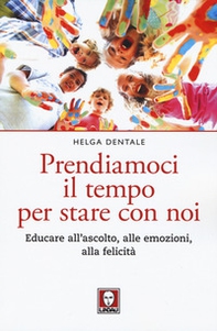 Prendiamoci il tempo per stare con noi. Educare all'ascolto, alle emozioni, alla felicità - Librerie.coop Prendiamoci il tempo per stare con noi. Educare all'ascolto, alle emozioni, alla felicità - Librerie.coop