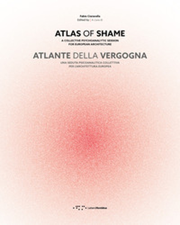 Atlante della vergogna. Una seduta psicoanalitica collettiva per l'architettura europea. Ediz. italiana e inglese - Librerie.coop Atlante della vergogna. Una seduta psicoanalitica collettiva per l'architettura europea. Ediz. italiana e inglese - Librerie.coop