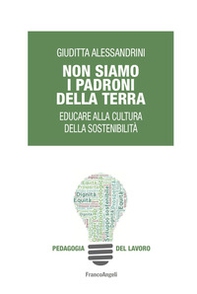 Non siamo i padroni della terra. Educare alla cultura della sostenibilità - Librerie.coop