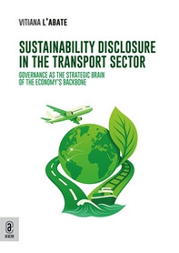 Sustainability Disclosure in the Transport Sector. Governance as the Strategic Brain ofthe Economy's Backbone - Librerie.coop