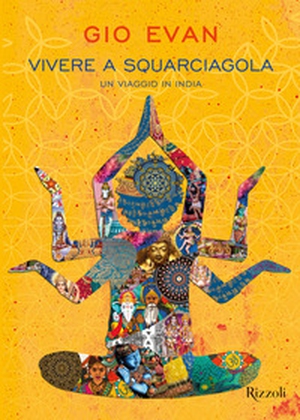 Vivere a squarciagola. Un viaggio in India - Librerie.coop